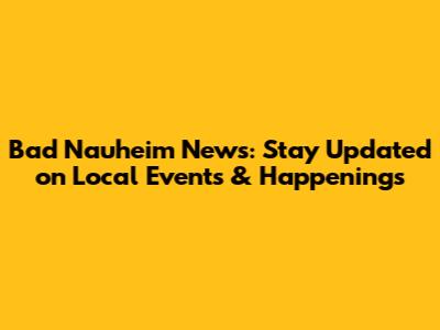 Bad Nauheim News: Stay Updated on Local Events & Happenings