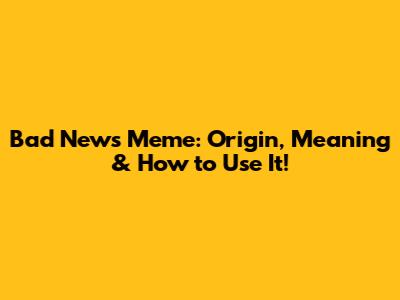 Bad News Meme: Origin, Meaning & How to Use It!