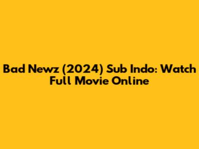 Bad Newz (2024) Sub Indo: Watch Full Movie Online