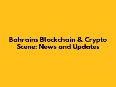 Bahrain's Blockchain & Crypto Scene: News and Updates