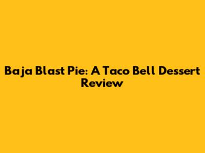 Baja Blast Pie: A Taco Bell Dessert Review