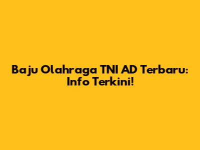 Baju Olahraga TNI AD Terbaru: Info Terkini!