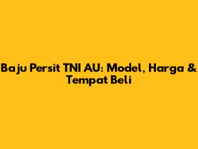 Baju Persit TNI AU: Model, Harga & Tempat Beli