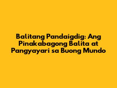 Balitang Pandaigdig: Ang Pinakabagong Balita at Pangyayari sa Buong Mundo