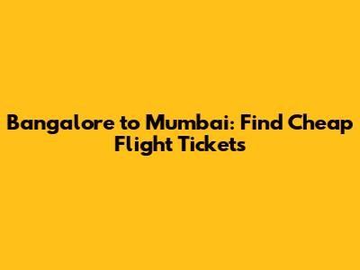 Bangalore to Mumbai: Find Cheap Flight Tickets