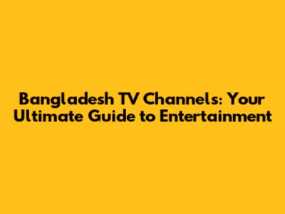 Bangladesh TV Channels: Your Ultimate Guide to Entertainment
