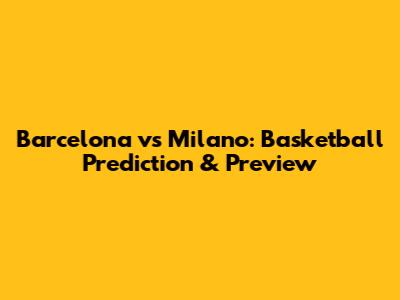Barcelona vs Milano: Basketball Prediction & Preview