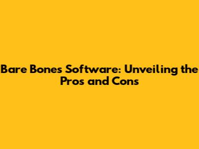 Bare Bones Software: Unveiling the Pros and Cons