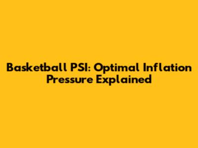 Basketball PSI: Optimal Inflation Pressure Explained