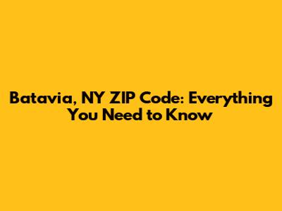 Batavia, NY ZIP Code: Everything You Need to Know