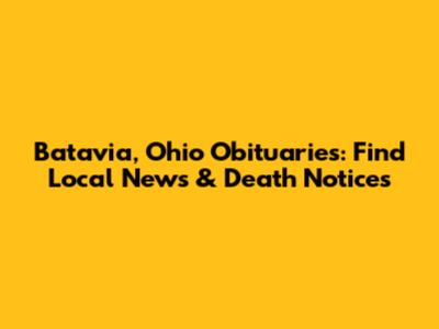 Batavia, Ohio Obituaries: Find Local News & Death Notices
