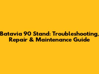 Batavia 90 Stand: Troubleshooting, Repair & Maintenance Guide