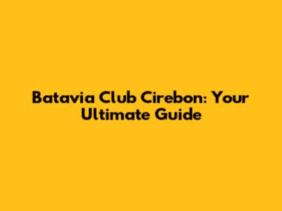 Batavia Club Cirebon: Your Ultimate Guide
