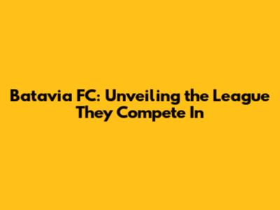 Batavia FC: Unveiling the League They Compete In