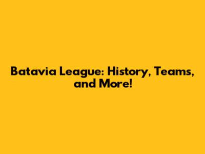 Batavia League: History, Teams, and More!