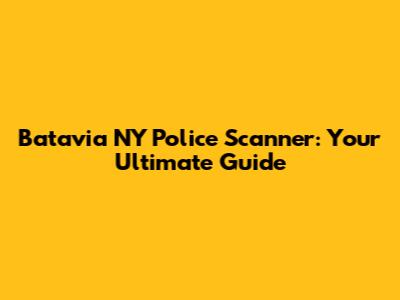 Batavia NY Police Scanner: Your Ultimate Guide