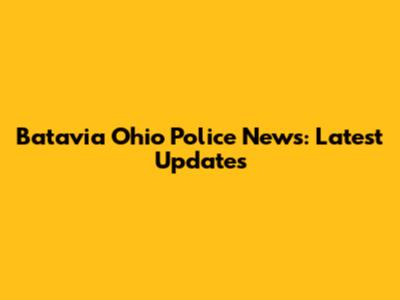 Batavia Ohio Police News: Latest Updates
