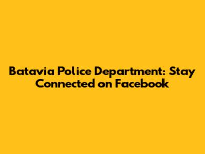 Batavia Police Department: Stay Connected on Facebook
