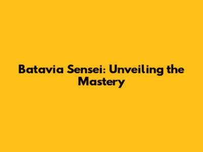 Batavia Sensei: Unveiling the Mastery