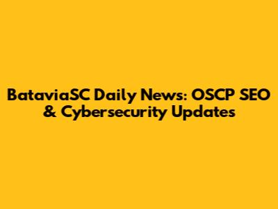 BataviaSC Daily News: OSCP SEO & Cybersecurity Updates