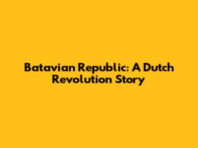 Batavian Republic: A Dutch Revolution Story