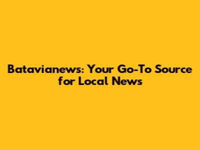 Batavianews: Your Go-To Source for Local News
