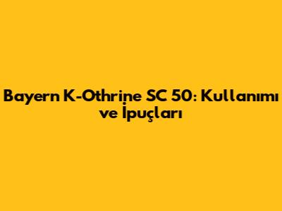 Bayern K-Othrine SC 50: Kullanımı ve İpuçları