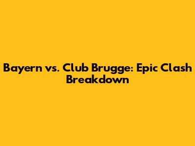 Bayern vs. Club Brugge: Epic Clash Breakdown