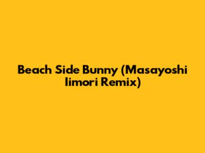 Beach Side Bunny (Masayoshi Iimori Remix)