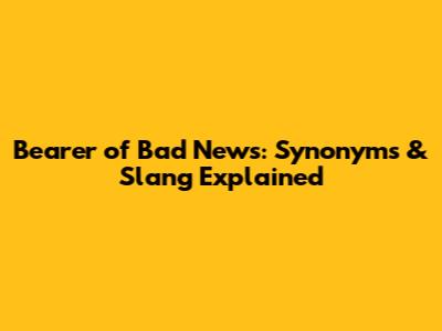 Bearer of Bad News: Synonyms & Slang Explained