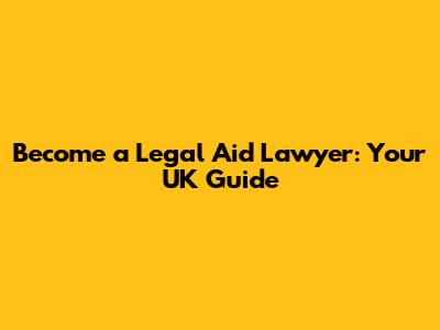 Become a Legal Aid Lawyer: Your UK Guide