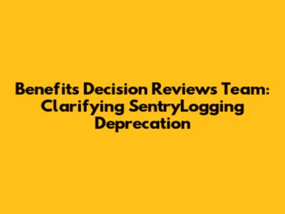 Benefits Decision Reviews Team: Clarifying SentryLogging Deprecation