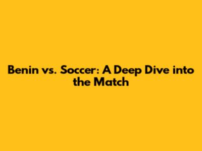 Benin vs. Soccer: A Deep Dive into the Match