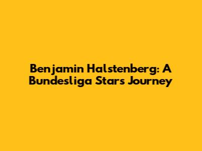 Benjamin Halstenberg: A Bundesliga Star's Journey