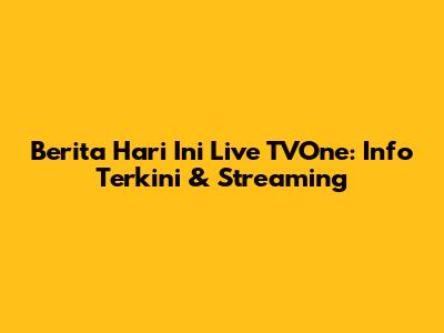 Berita Hari Ini Live TVOne: Info Terkini & Streaming