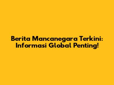 Berita Mancanegara Terkini: Informasi Global Penting!