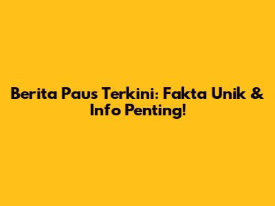 Berita Paus Terkini: Fakta Unik & Info Penting!