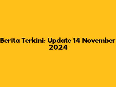 Berita Terkini: Update 14 November 2024