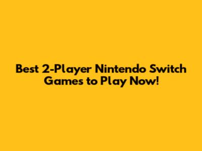 Best 2-Player Nintendo Switch Games to Play Now!