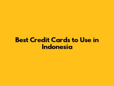 Best Credit Cards to Use in Indonesia
