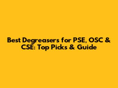 Best Degreasers for PSE, OSC & CSE: Top Picks & Guide
