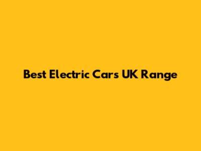 Best Electric Cars UK Range