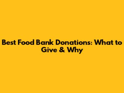 Best Food Bank Donations: What to Give & Why
