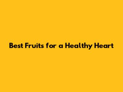 Best Fruits for a Healthy Heart