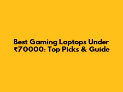 Best Gaming Laptops Under ₹70000: Top Picks & Guide