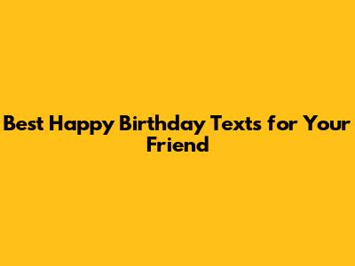 Best Happy Birthday Texts for Your Friend