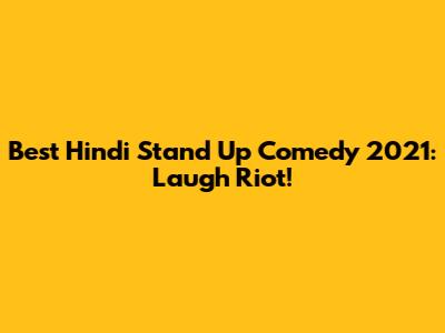 Best Hindi Stand Up Comedy 2021: Laugh Riot!