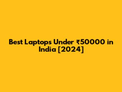 Best Laptops Under ₹50000 in India [2024]