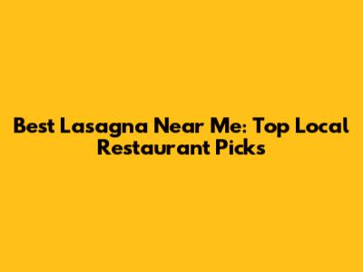 Best Lasagna Near Me: Top Local Restaurant Picks