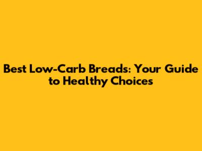 Best Low-Carb Breads: Your Guide to Healthy Choices